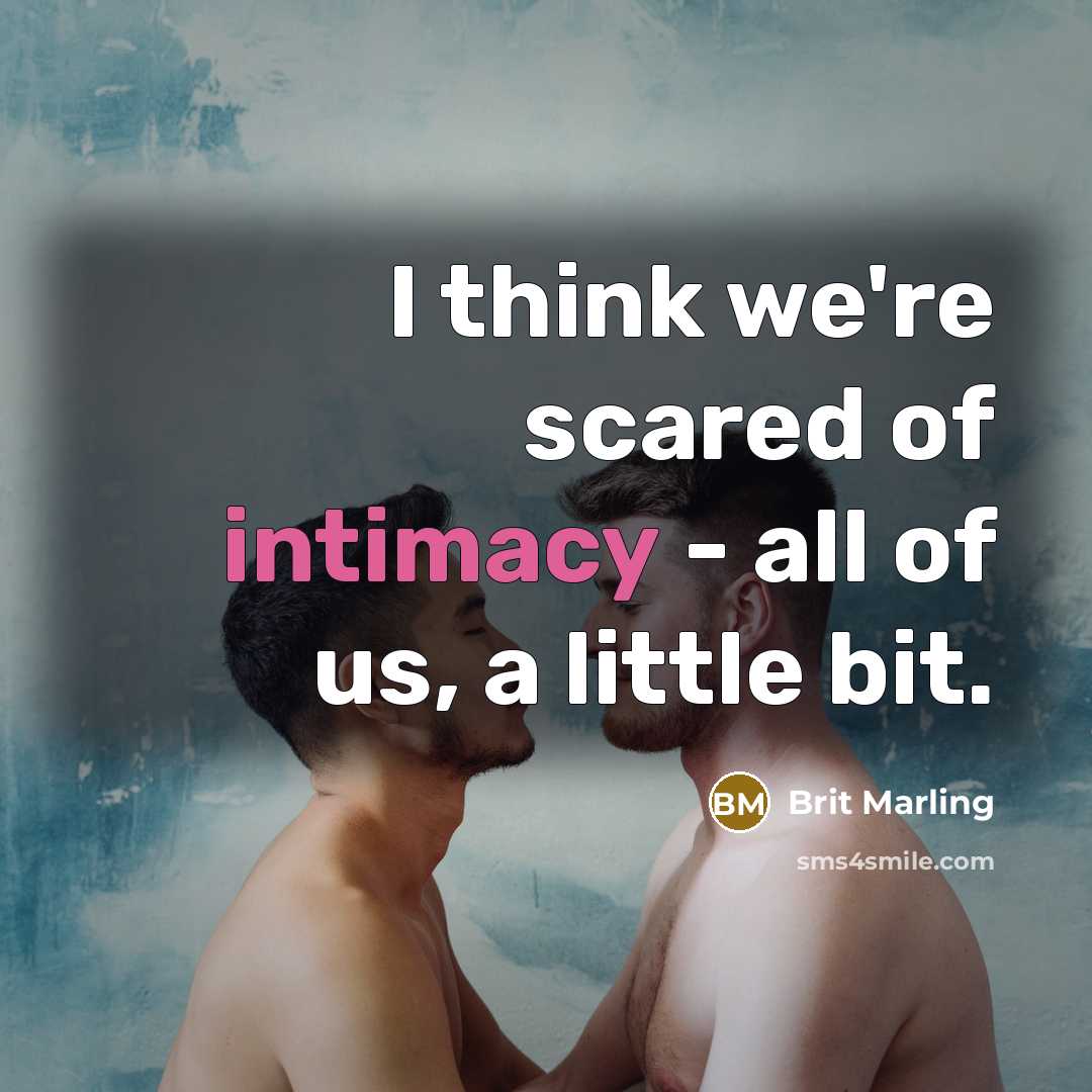 “I think we're scared of intimacy - all of us,…” quote by Brit Marling