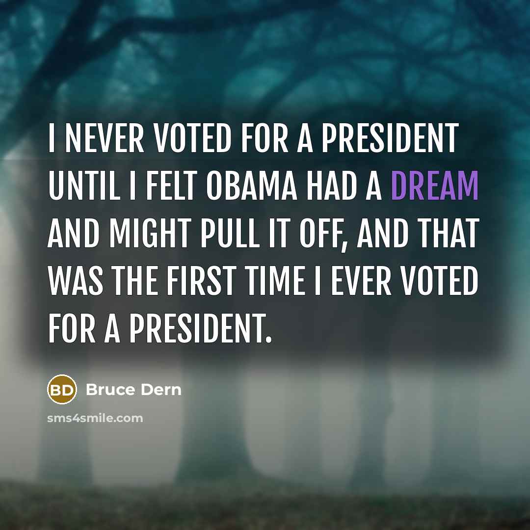“I never voted for a president until I felt Obama…” quote by Bruce Dern