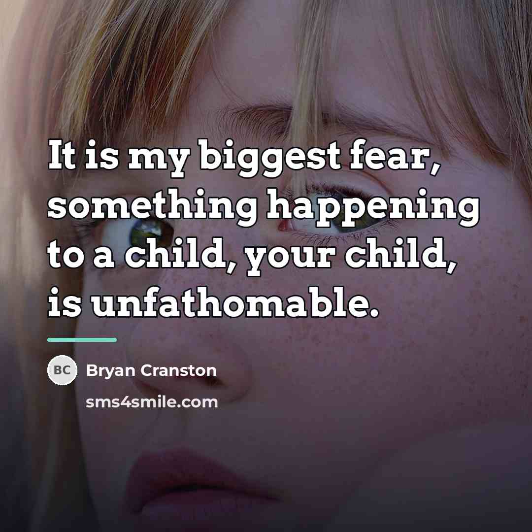 “It is my biggest fear, something happening to a child,…” quote by Bryan Cranston