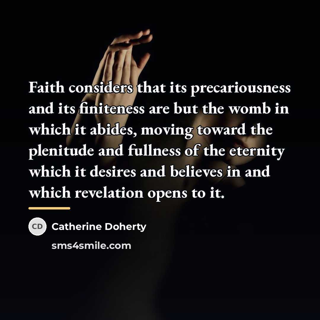 “Faith considers that its precariousness and its finiteness are but…” quote by Catherine Doherty
