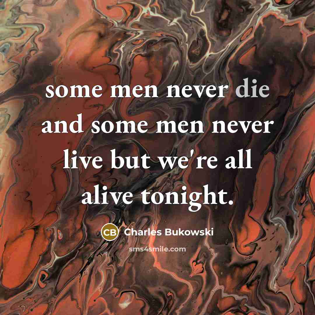 “some men never die and some men never live but…” quote by Charles Bukowski