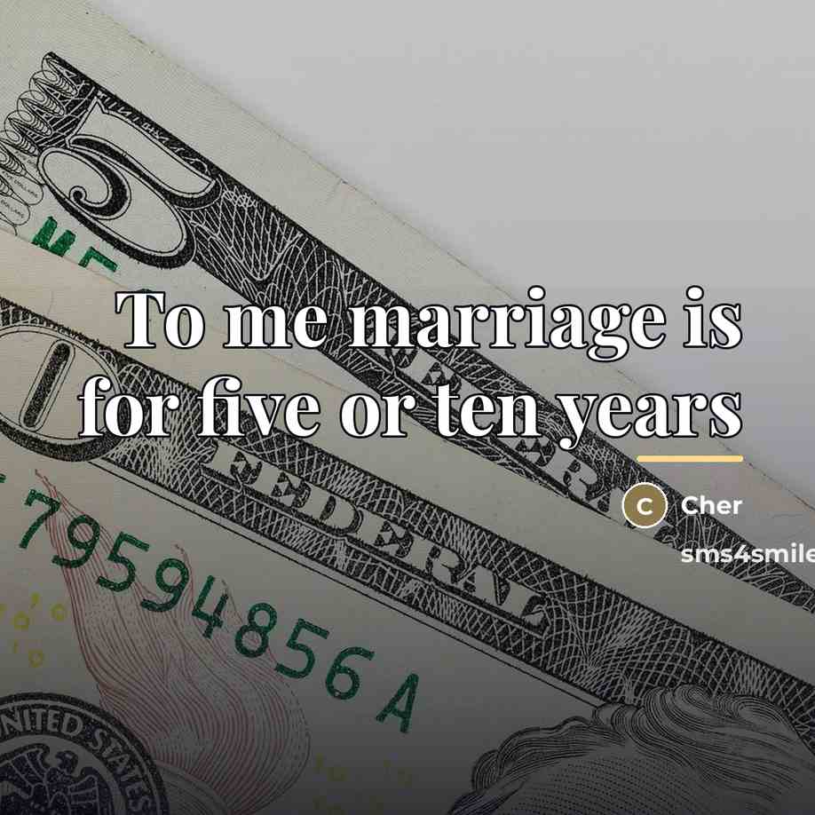 “To me marriage is for five or ten years…” quote by Cher