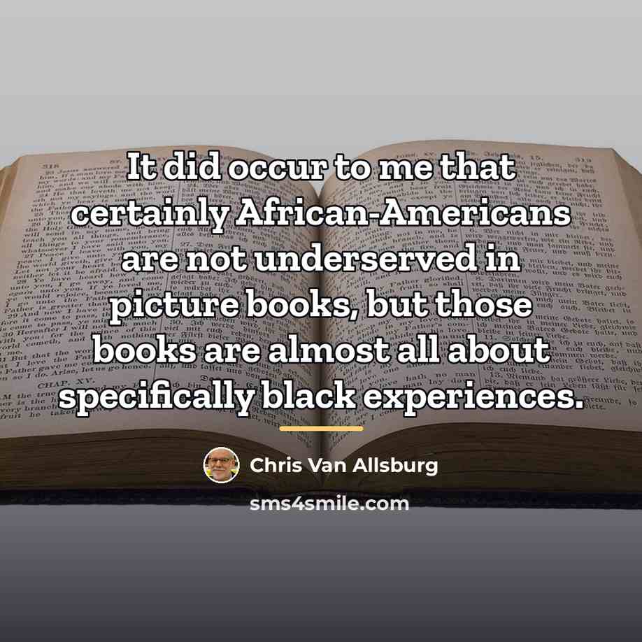 “It did occur to me that certainly African-Americans are not…” quote by Chris Van Allsburg