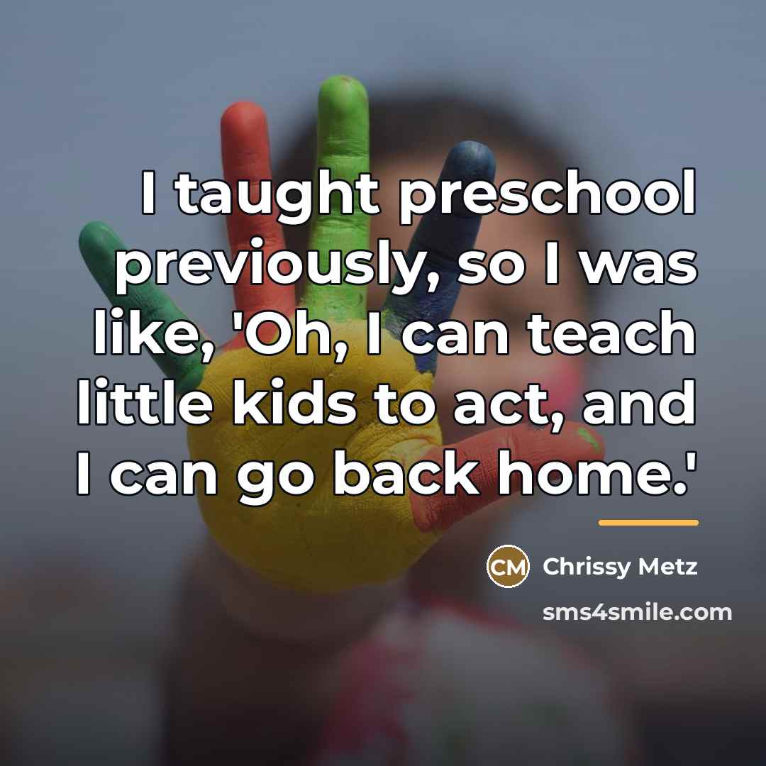 “I taught preschool previously, so I was like, 'Oh, I…” quote by Chrissy Metz
