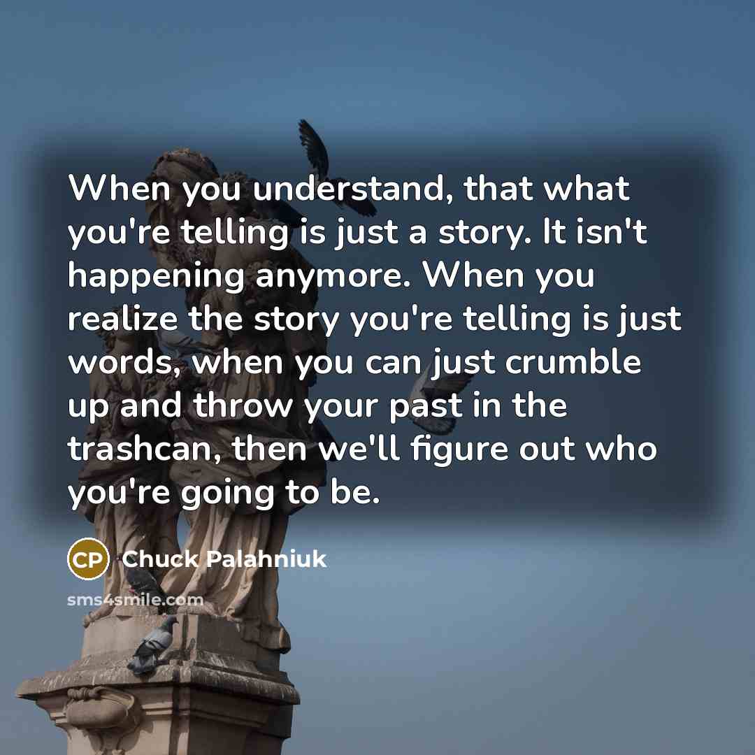 “When you understand, that what you're telling is just a…” quote by Chuck Palahniuk