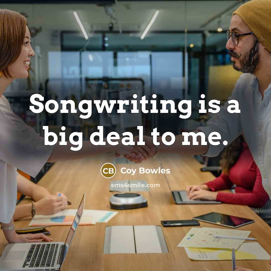 “Songwriting is a big deal to me.…” quote by Coy Bowles