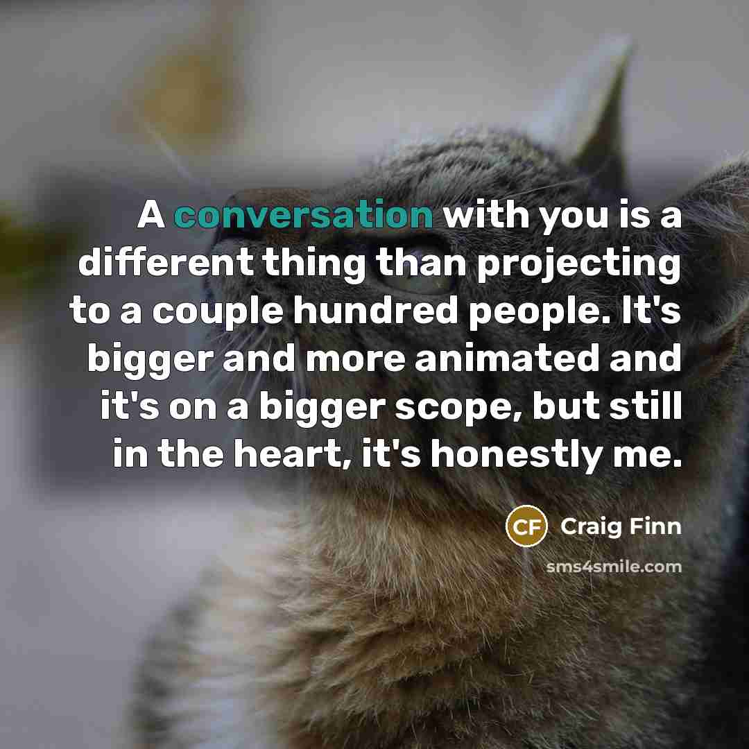 “A conversation with you is a different thing than projecting…” quote by Craig Finn