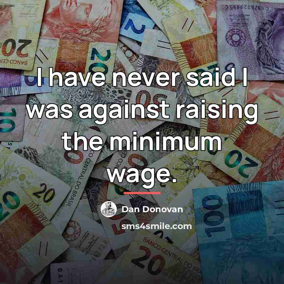 “I have never said I was against raising the minimum…” quote by Dan Donovan