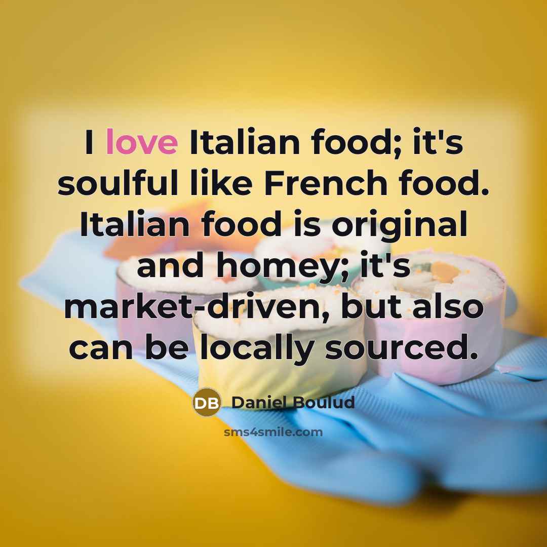 “I love Italian food; it's soulful like French food. Italian…” quote by Daniel Boulud