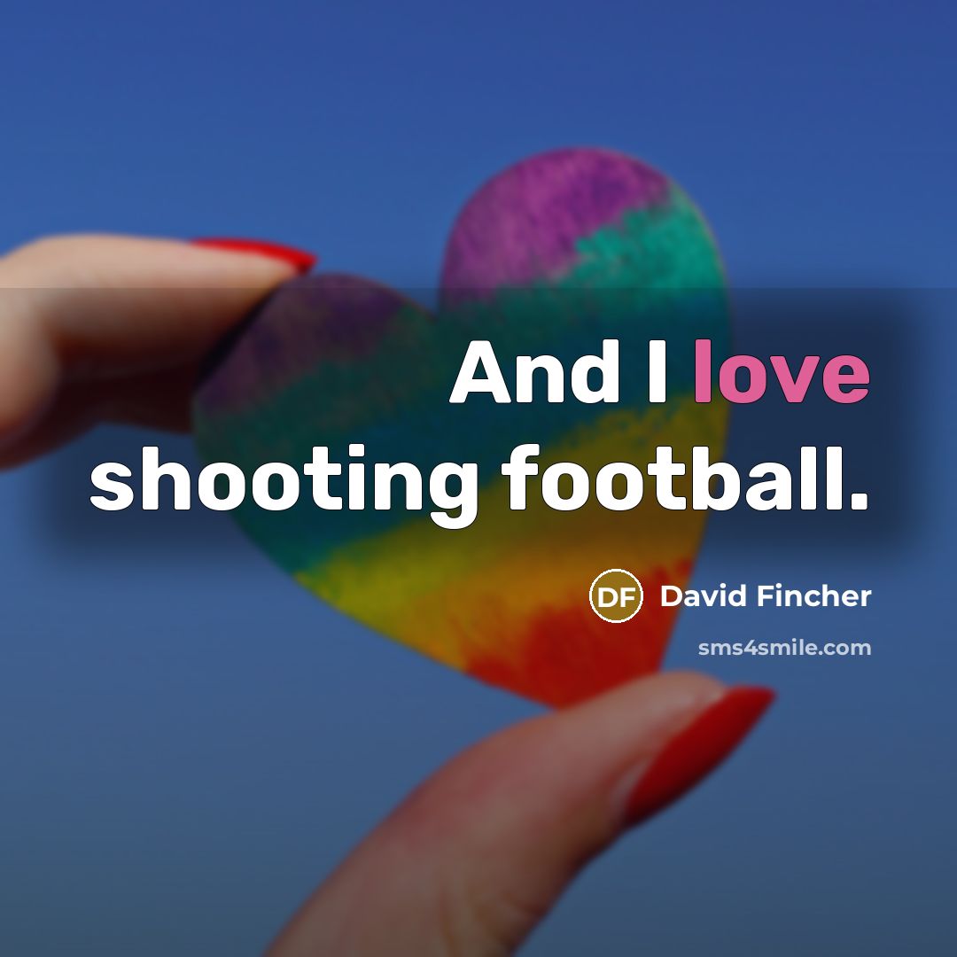 “And I love shooting football.…” quote by David Fincher