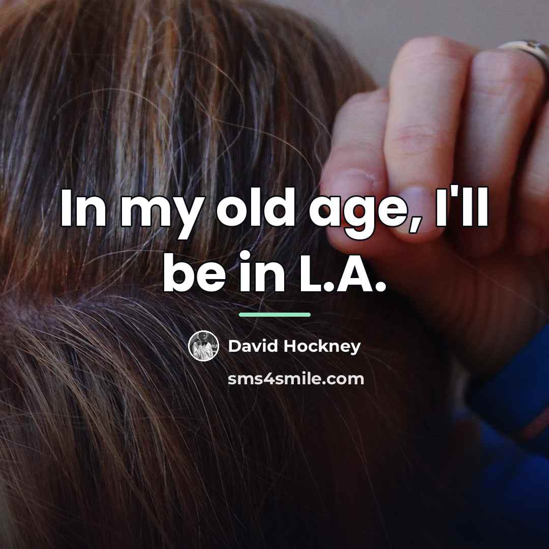 “In my old age, I'll be in L.A.…” quote by David Hockney