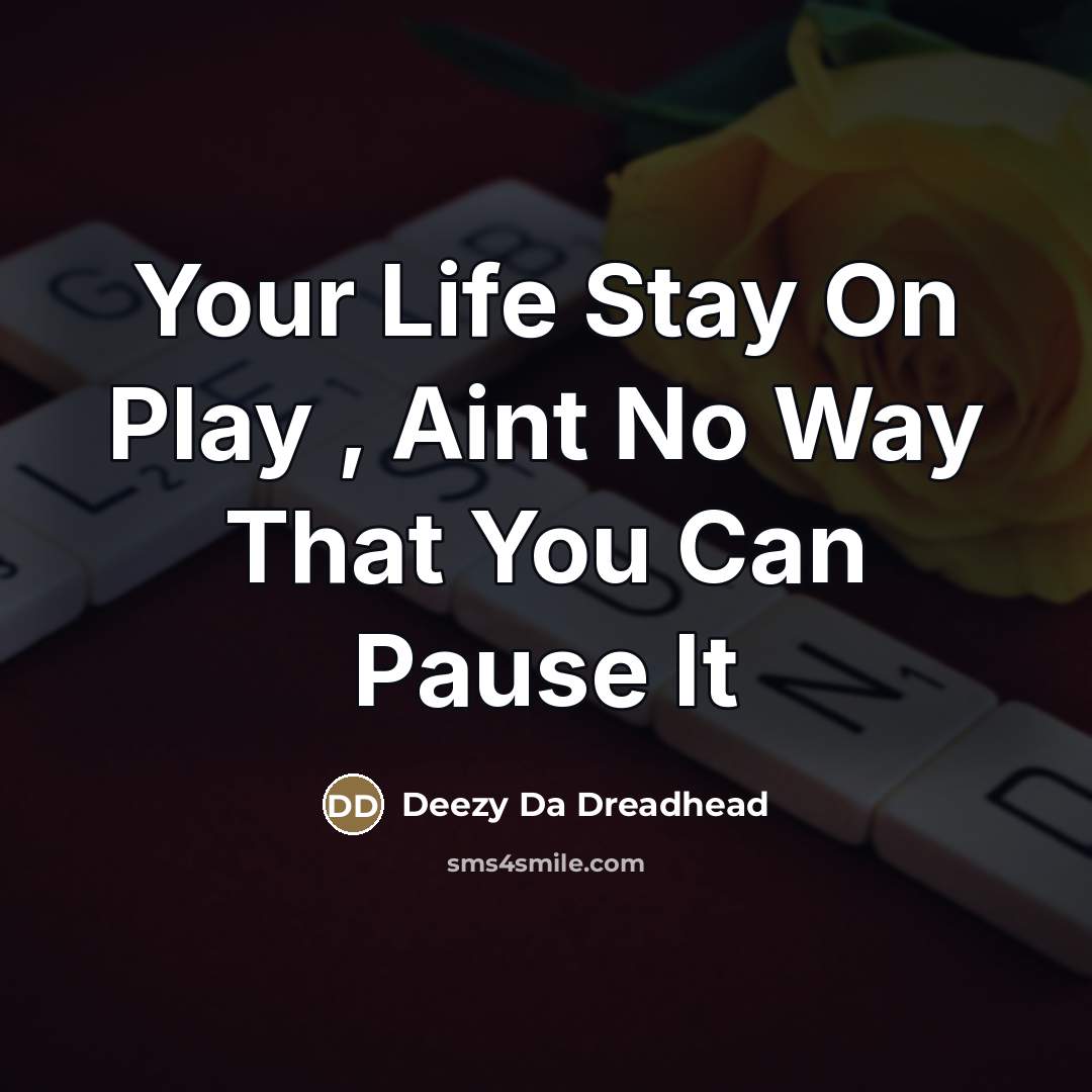 “Your Life Stay On Play , Aint No Way That…” quote by Deezy Da Dreadhead