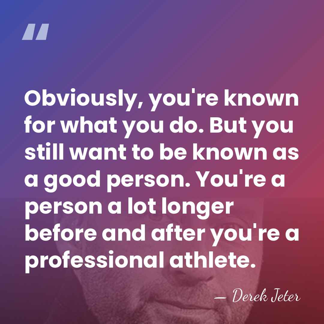 Obviously, you're known for what you do. But you still want to&hellip; - Derek Jeter