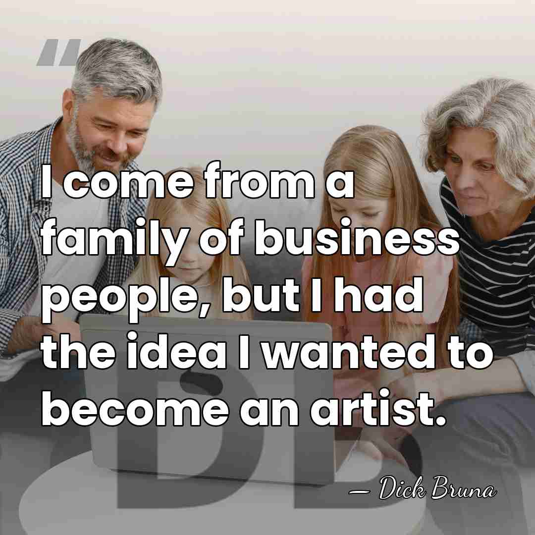I come from a family of business people, but I had the&hellip; - Dick Bruna