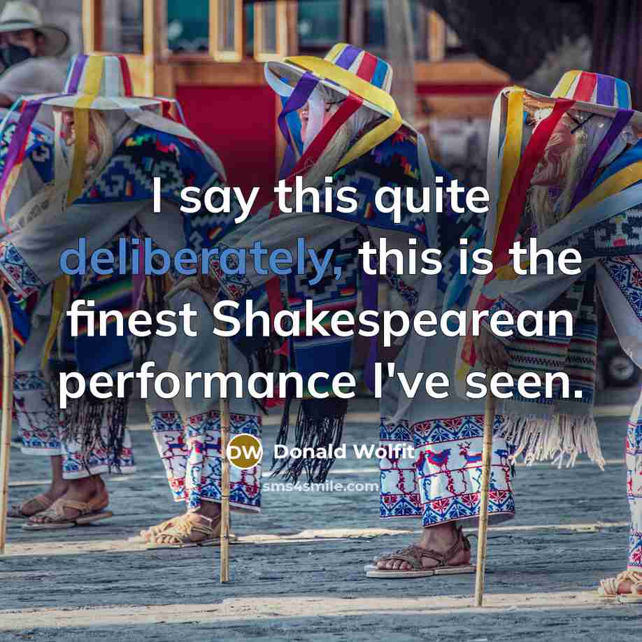 “I say this quite deliberately, this is the finest Shakespearean performance I've seen.” quote by Donald Wolfit