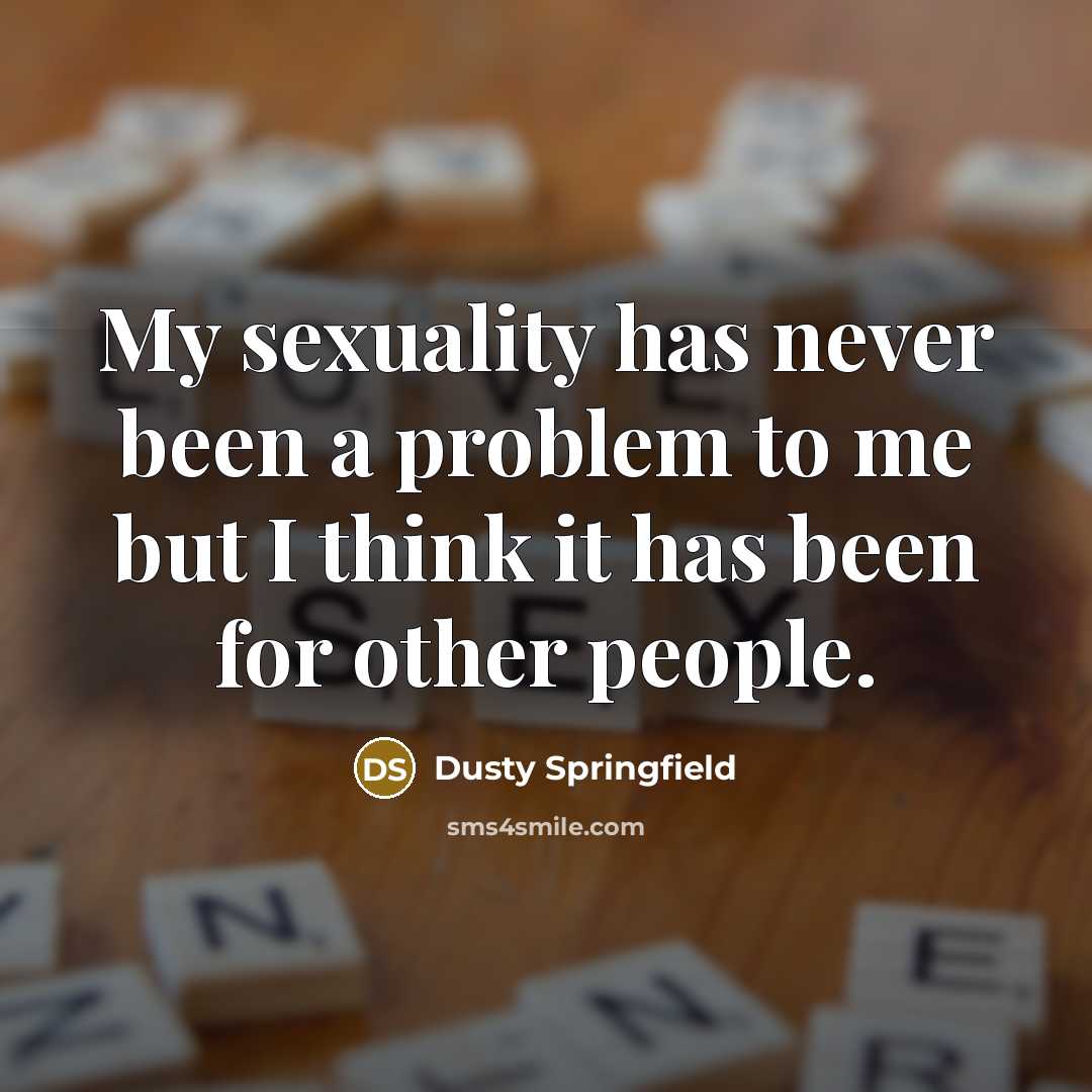 “My sexuality has never been a problem to me but…” quote by Dusty Springfield