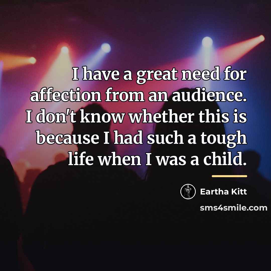 “I have a great need for affection from an audience.…” quote by Eartha Kitt