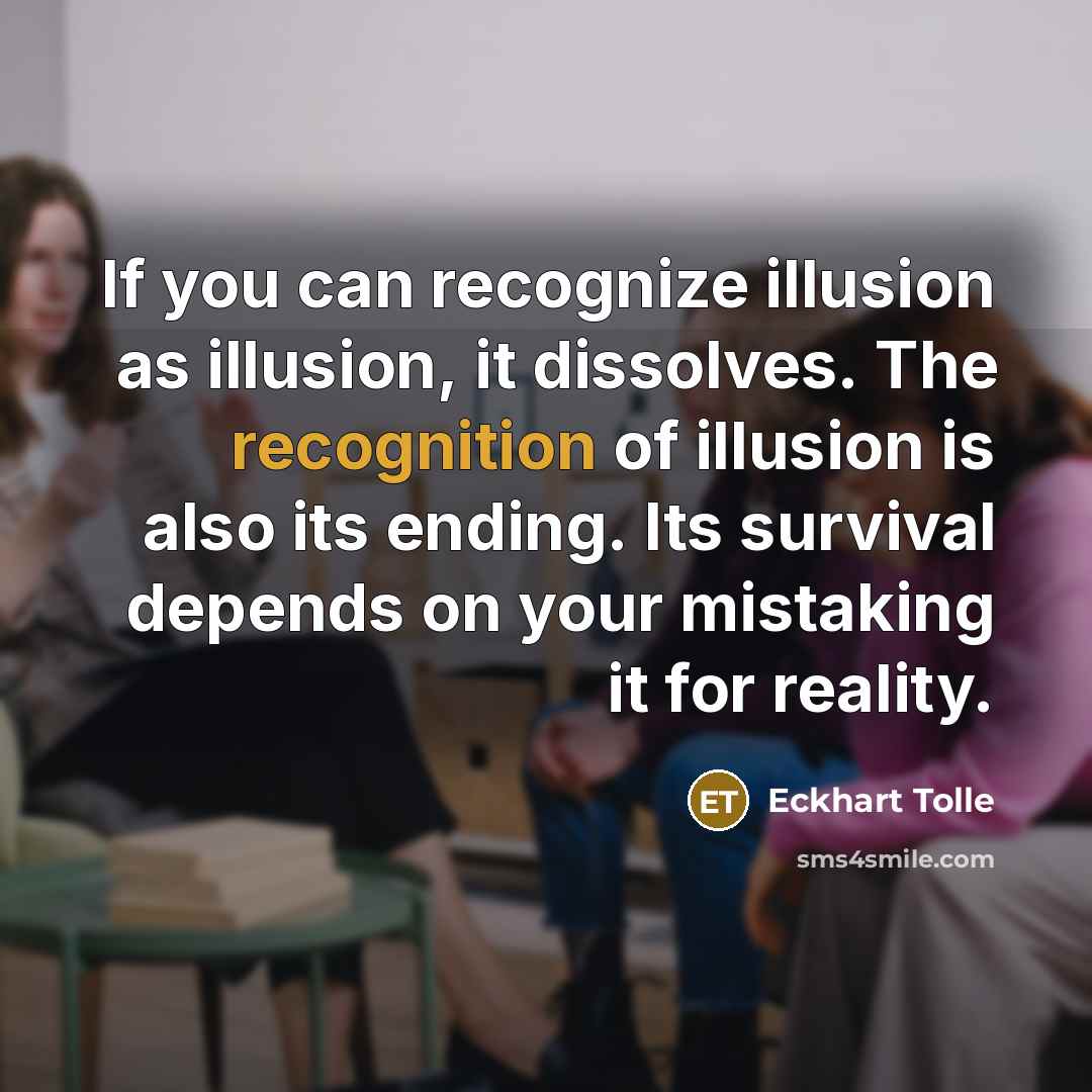 “If you can recognize illusion as illusion, it dissolves. The…” quote by Eckhart Tolle