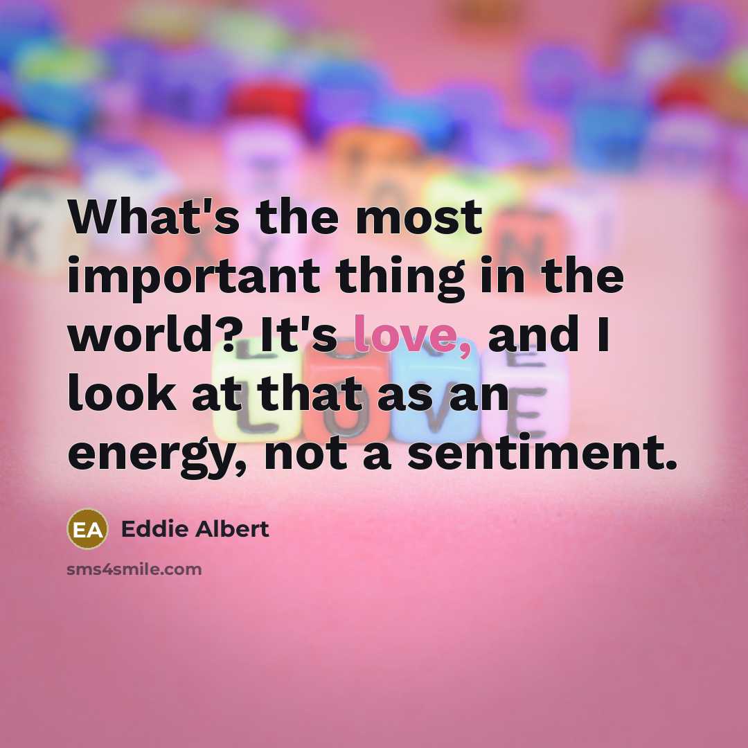 “What's the most important thing in the world? It's love,…” quote by Eddie Albert