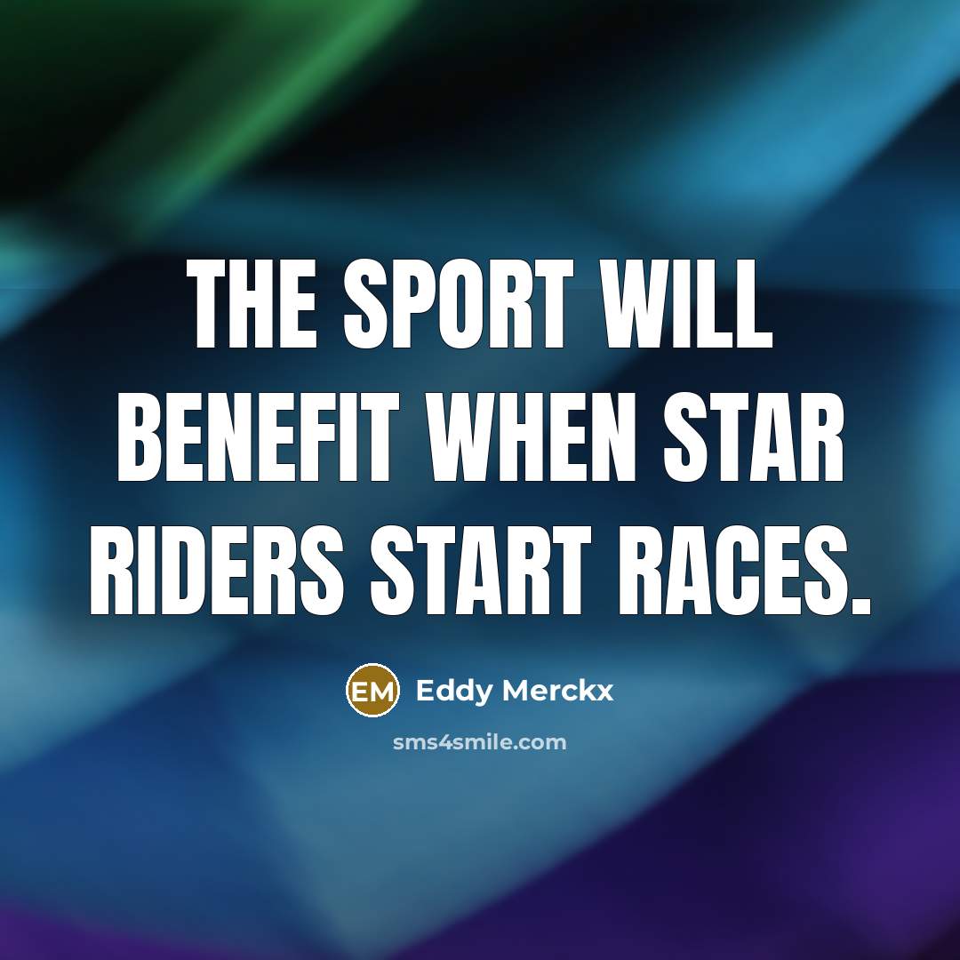 “The sport will benefit when star riders start races.…” quote by Eddy Merckx