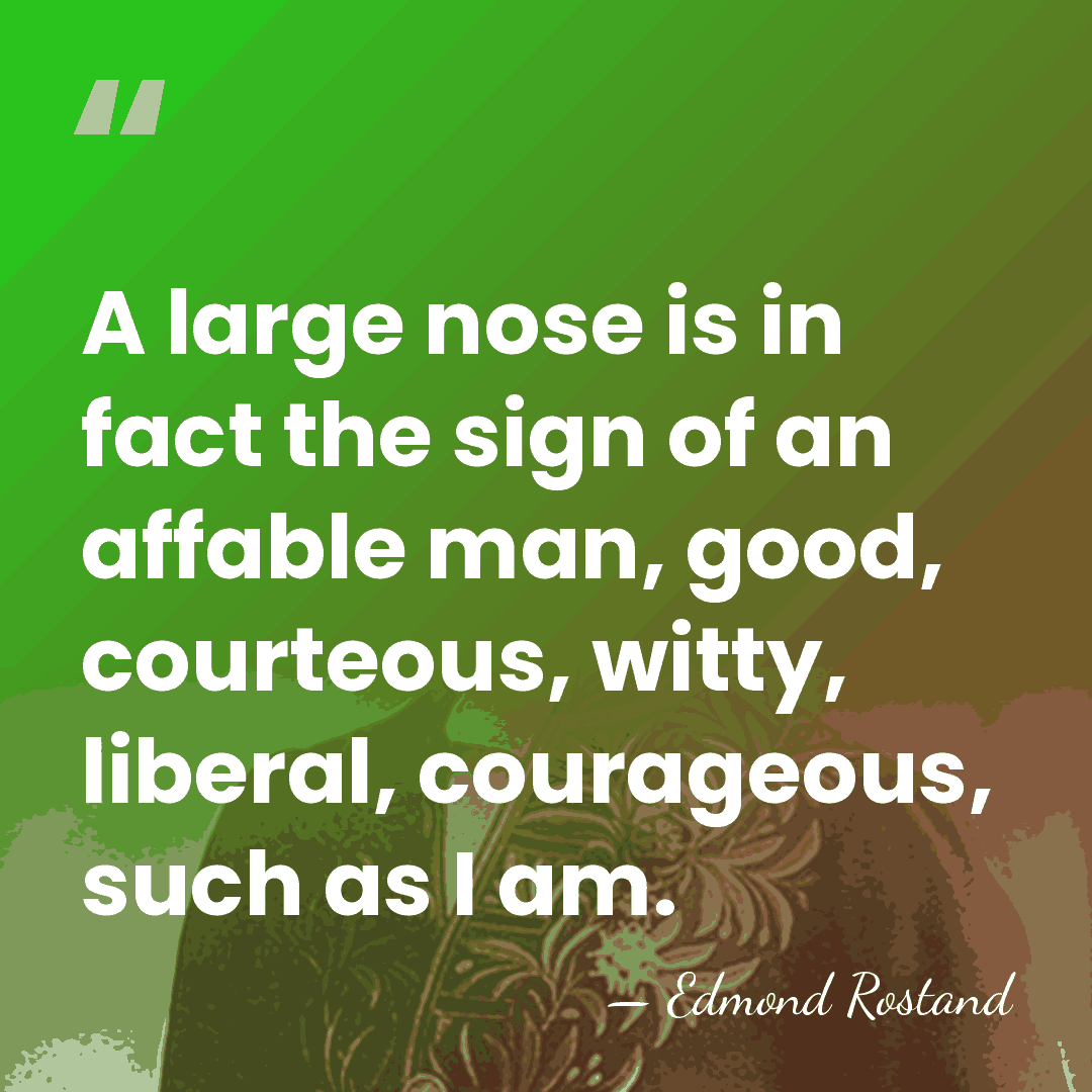 A large nose is in fact the sign of an affable man,&hellip; - Edmond Rostand