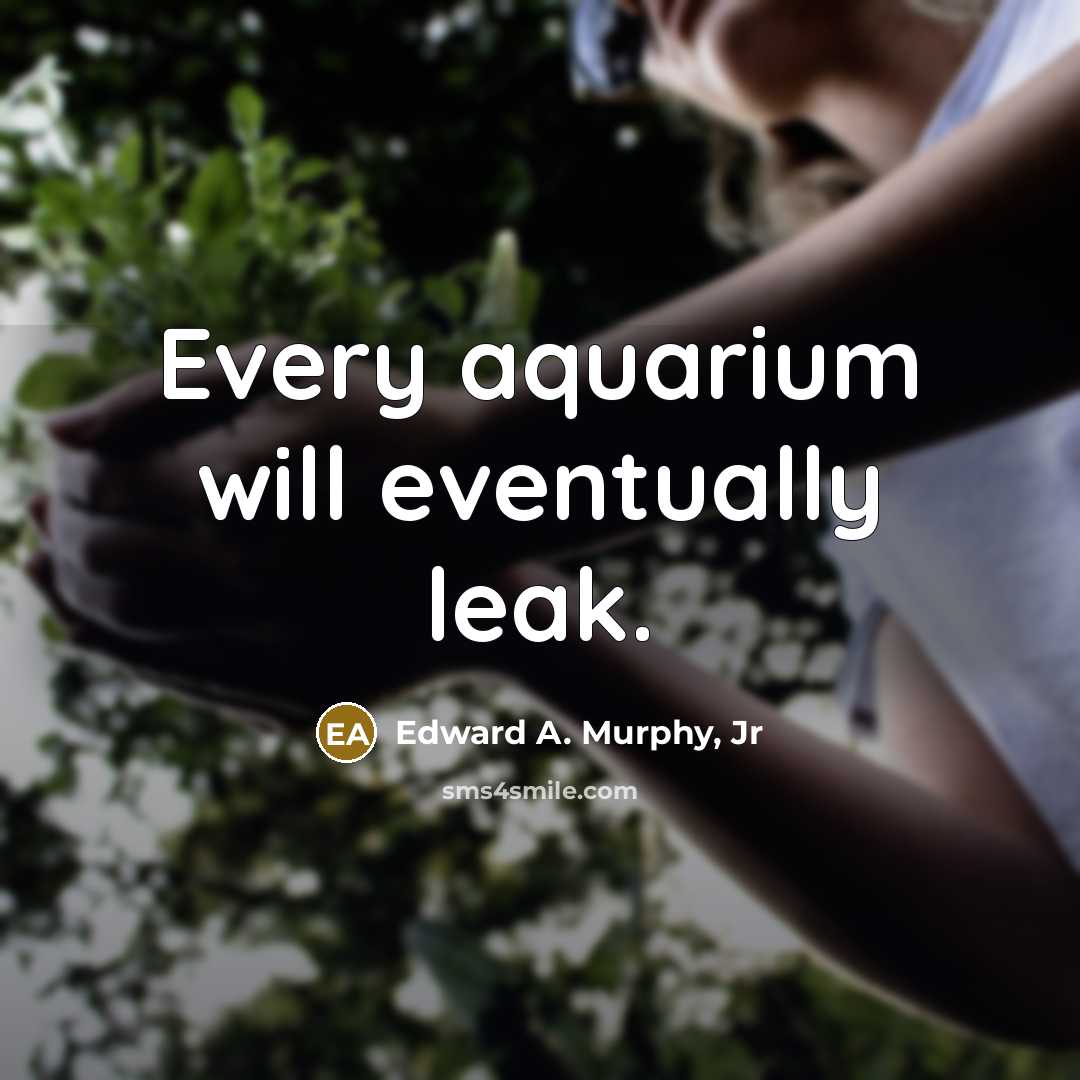 “Every aquarium will eventually leak.…” quote by Edward A. Murphy, Jr