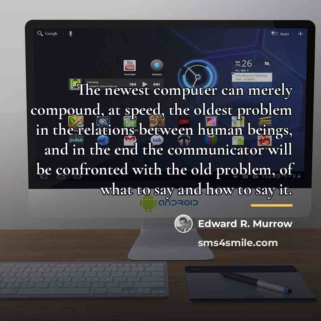 “The newest computer can merely compound, at speed, the oldest…” quote by Edward R. Murrow