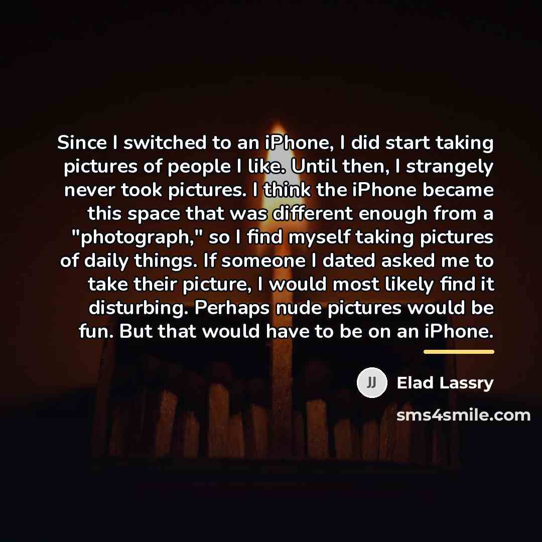 “Since I switched to an iPhone, I did start taking…” quote by Elad Lassry