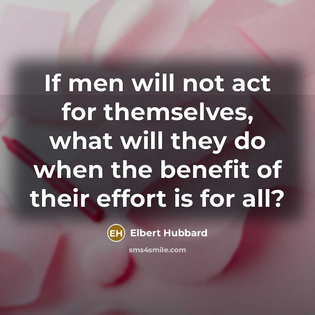 “If men will not act for themselves, what will they…” quote by Elbert Hubbard