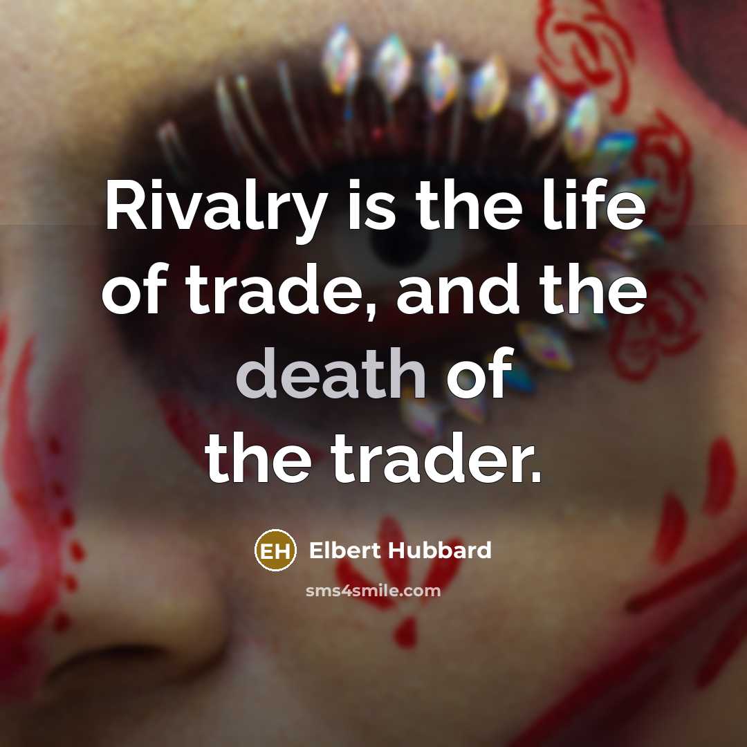 “Rivalry is the life of trade, and the death of…” quote by Elbert Hubbard
