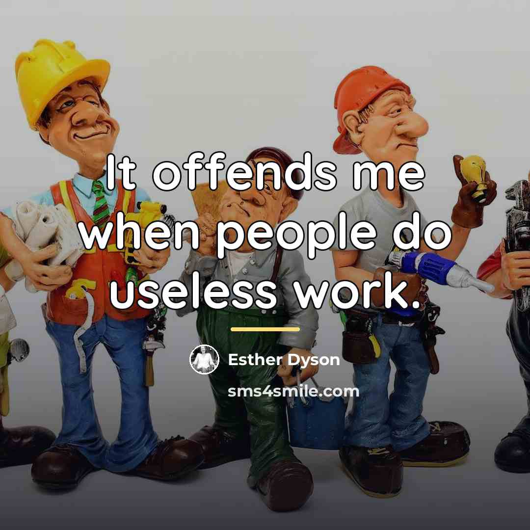 “It offends me when people do useless work.…” quote by Esther Dyson