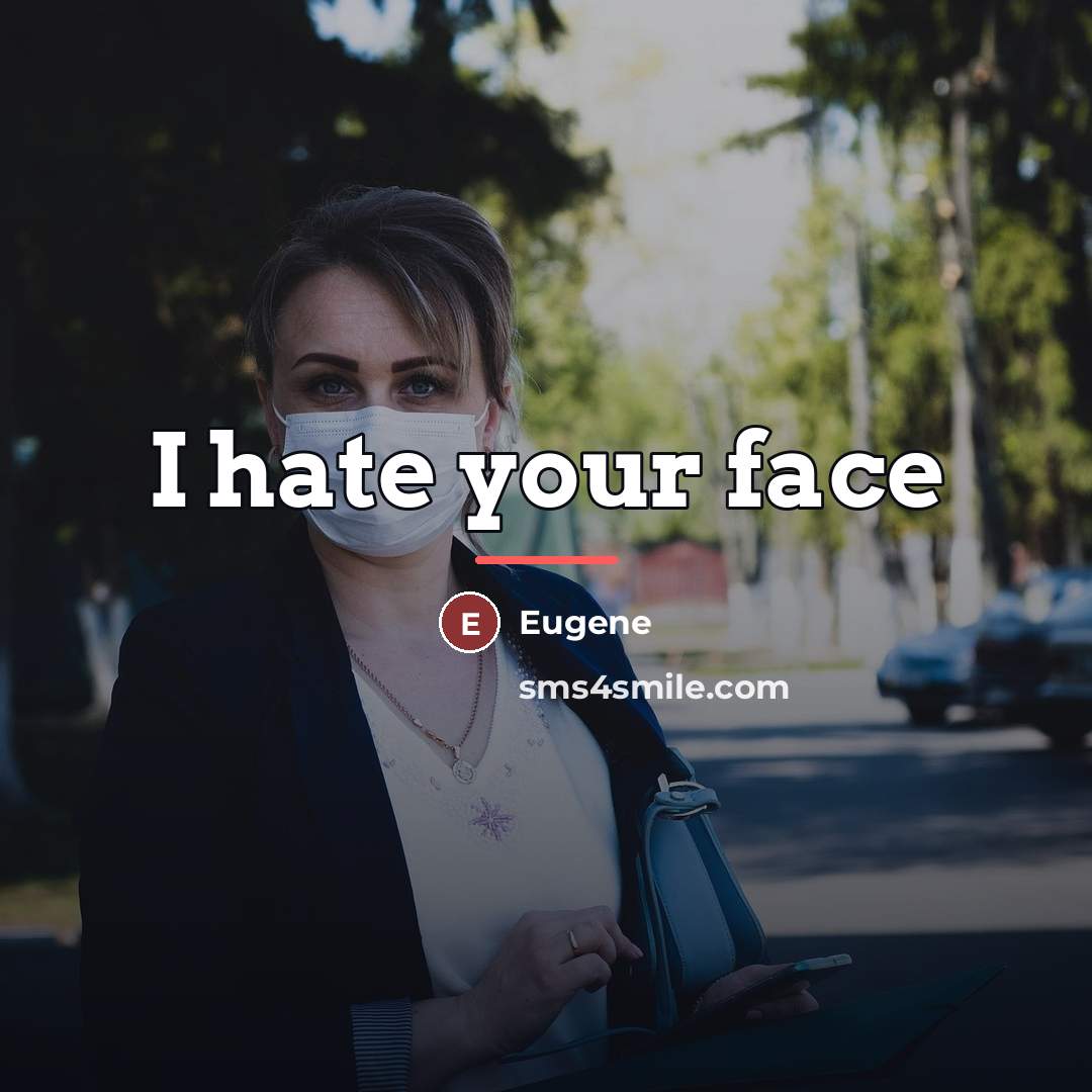 “I hate your face…” quote by Eugene
