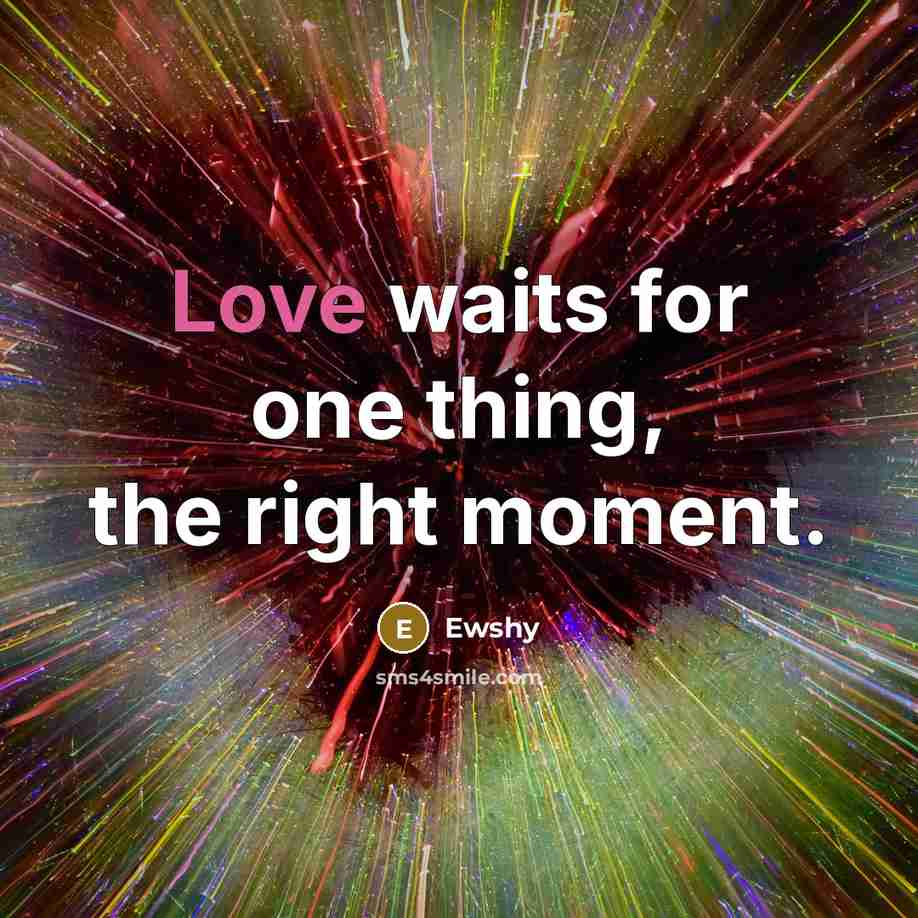 “Love waits for one thing, the right moment.…” quote by Ewshy