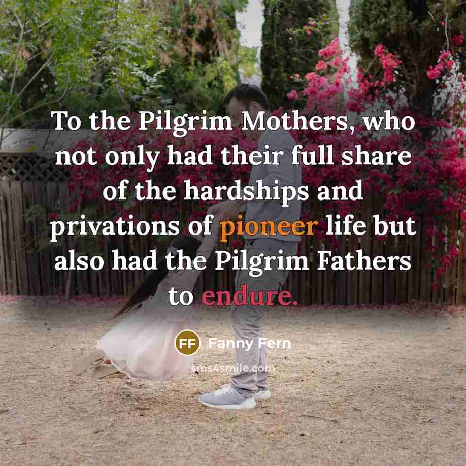 “To the Pilgrim Mothers, who not only had their full…” quote by Fanny Fern