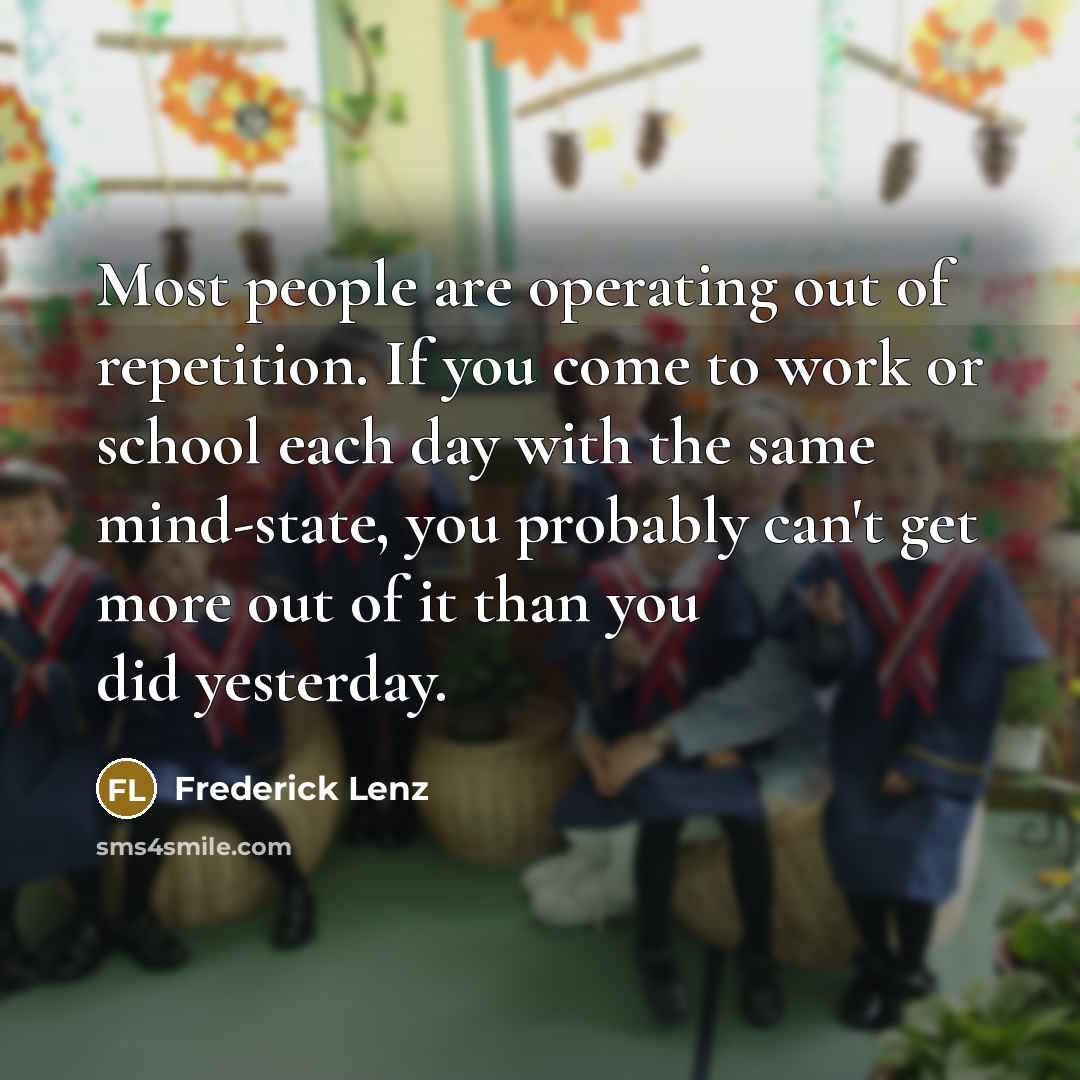 “Most people are operating out of repetition. If you come…” quote by Frederick Lenz