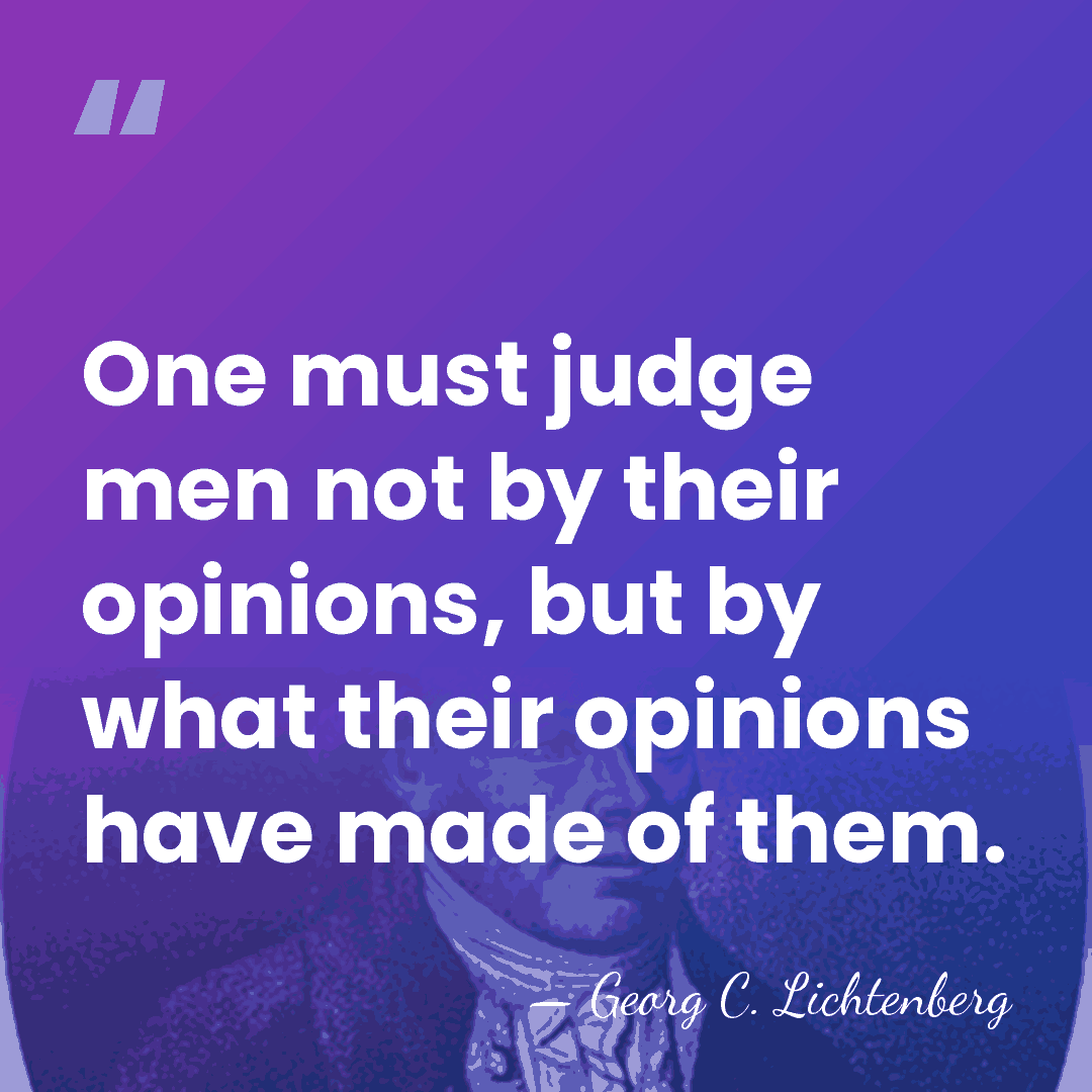 One must judge men not by their opinions, but by what their&hellip; - Georg C. Lichtenberg