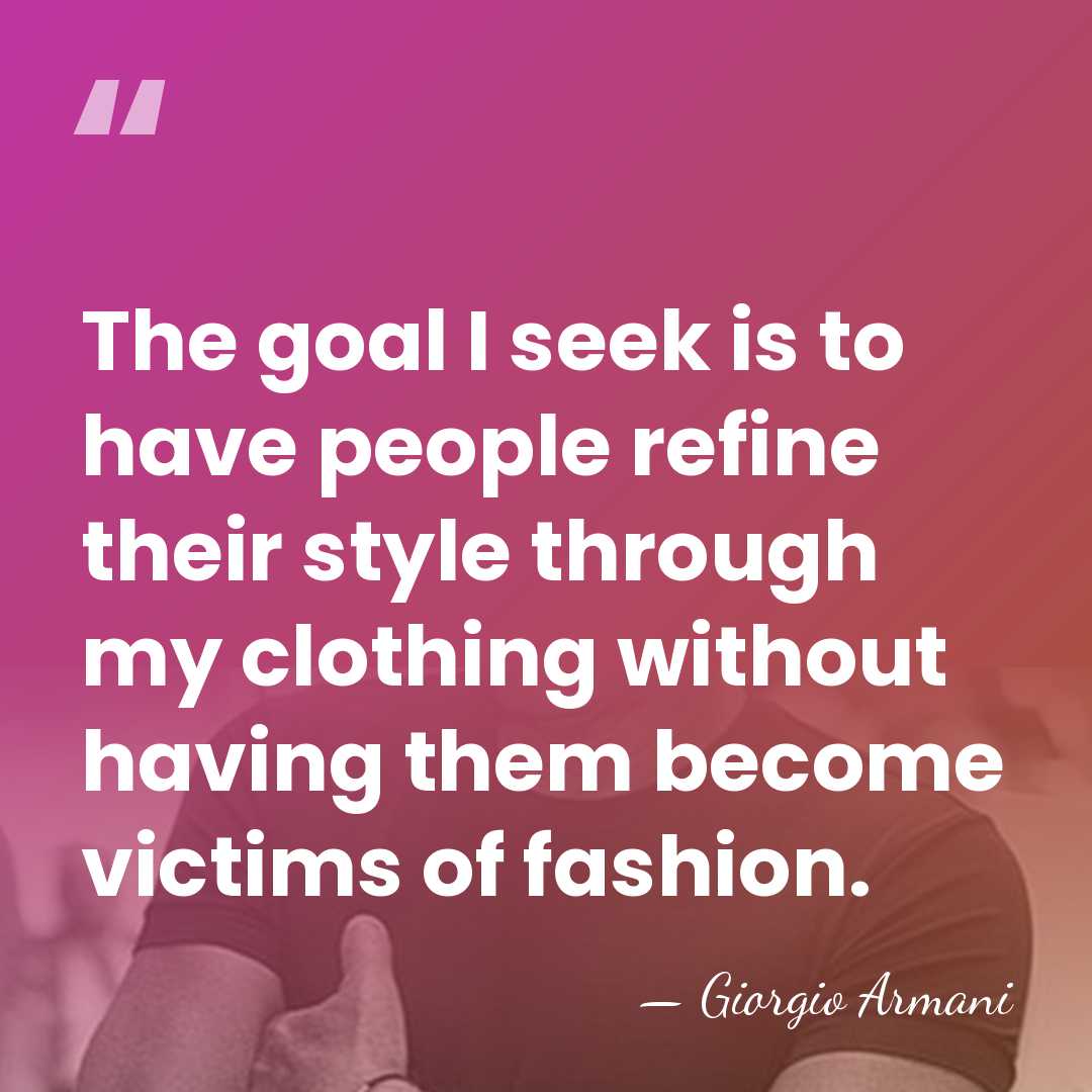 The goal I seek is to have people refine their style through&hellip; - Giorgio Armani