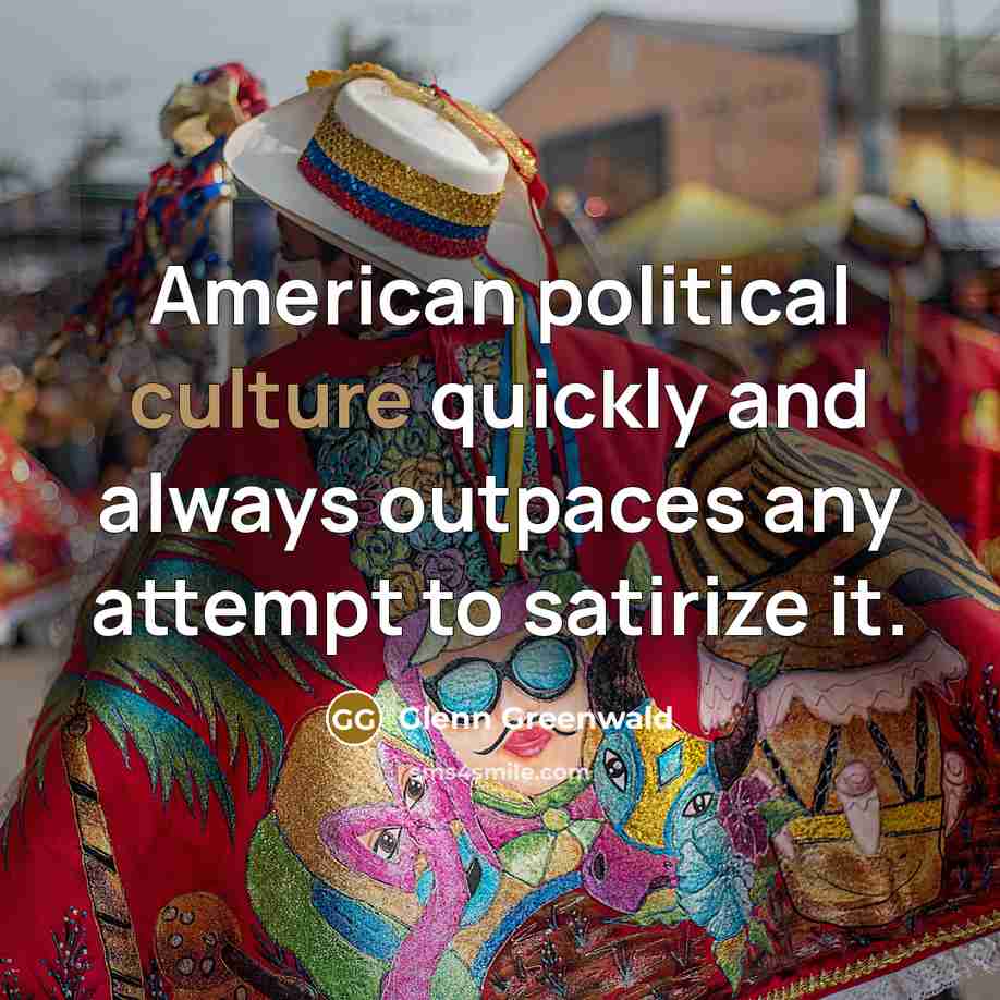 “American political culture quickly and always outpaces any attempt to…” quote by Glenn Greenwald