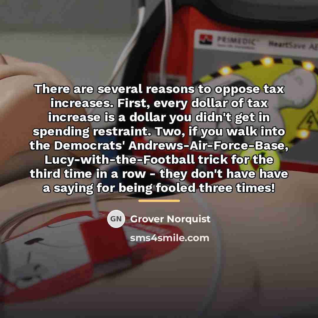 “There are several reasons to oppose tax increases. First, every…” quote by Grover Norquist