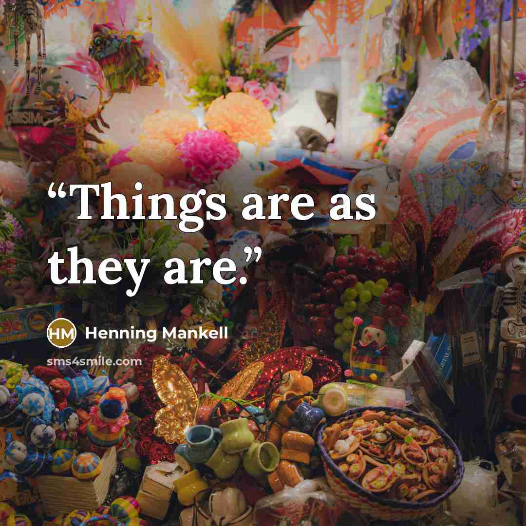 “Things are as they are.” quote by Henning Mankell
