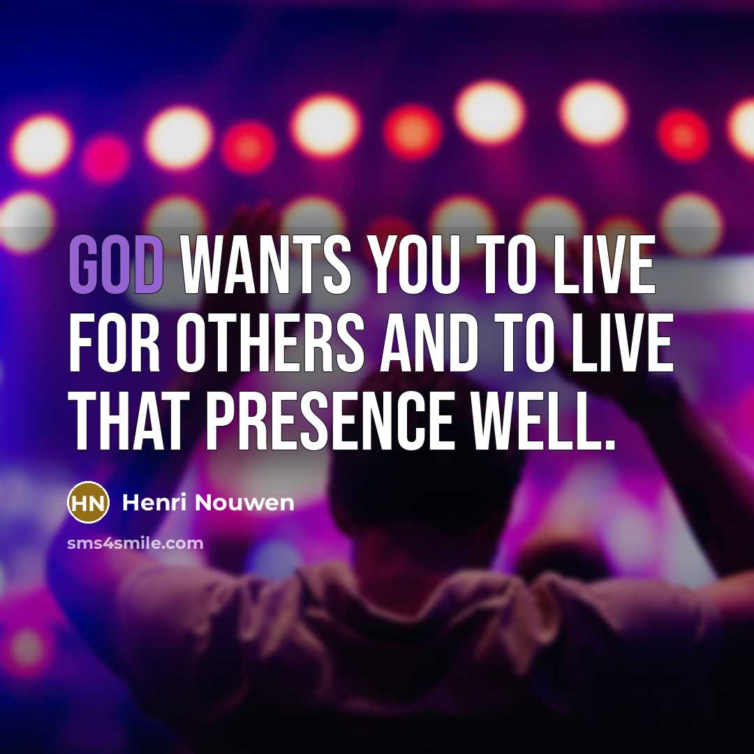 “God wants you to live for others and to live…” quote by Henri Nouwen