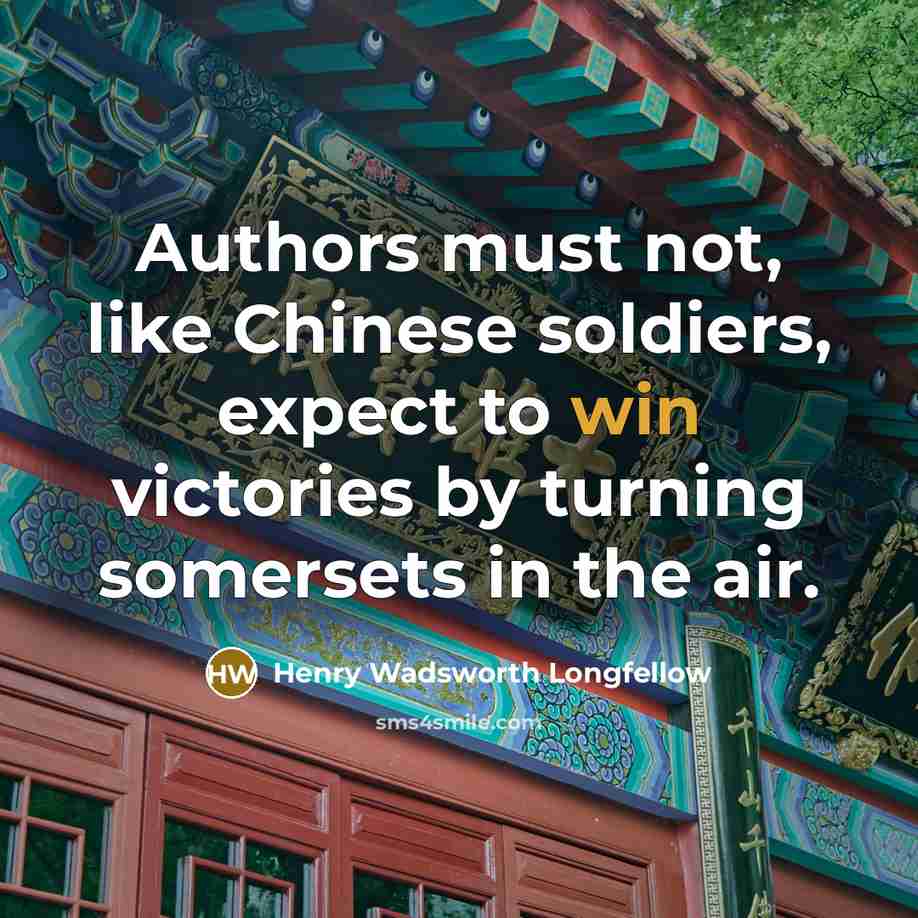 “Authors must not, like Chinese soldiers, expect to win victories…” quote by Henry Wadsworth Longfellow