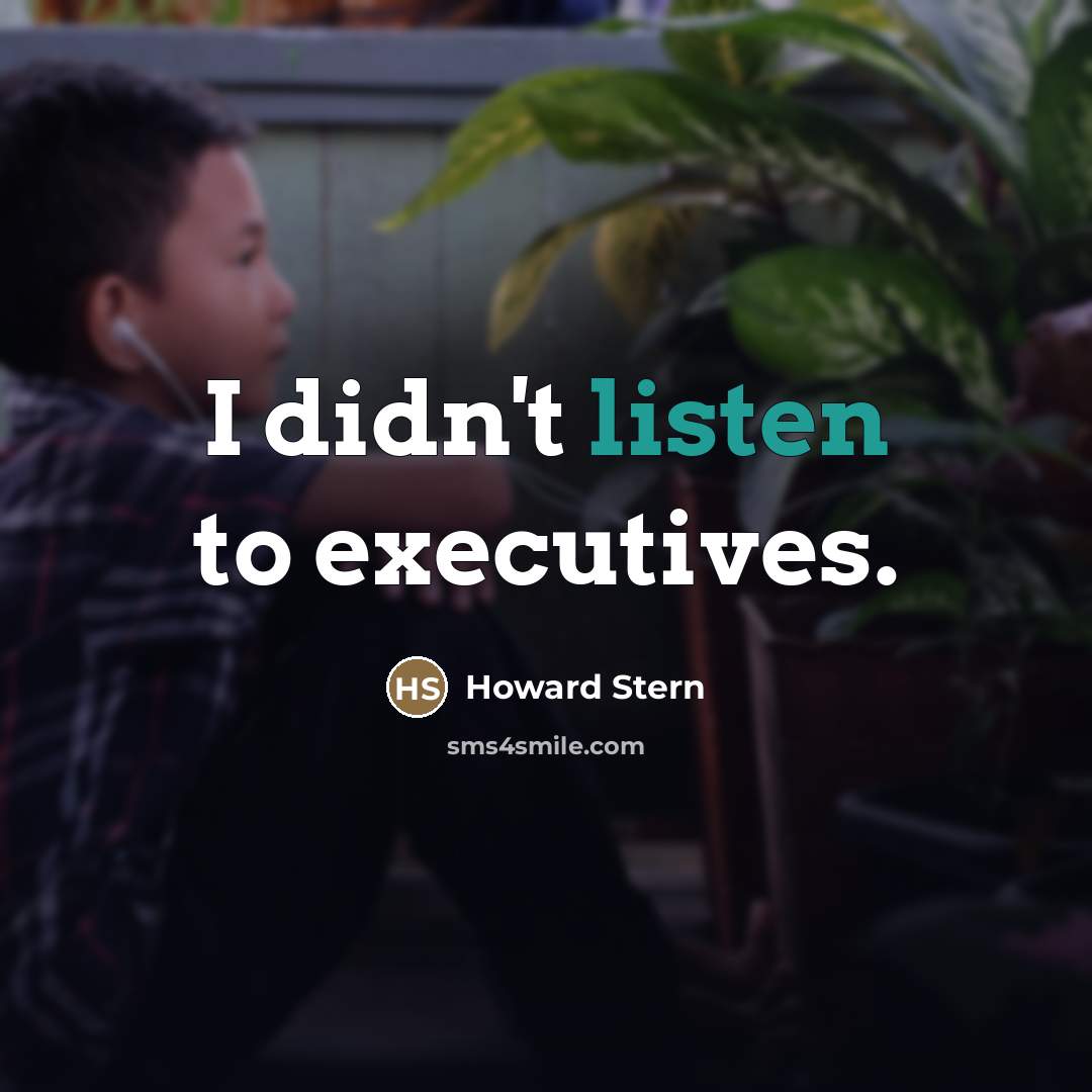 “I didn't listen to executives.…” quote by Howard Stern