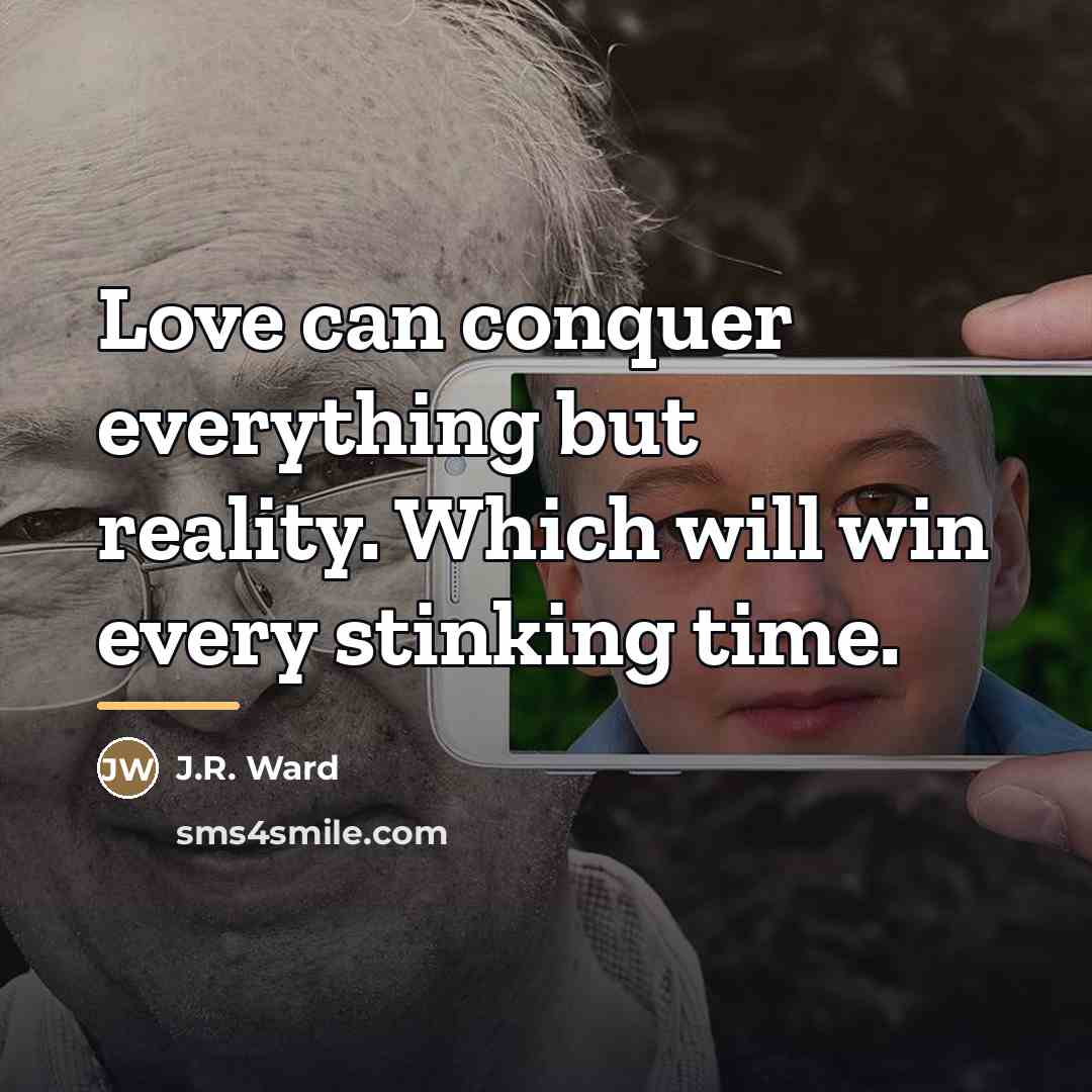 “Love can conquer everything but reality. Which will win every…” quote by J.R. Ward