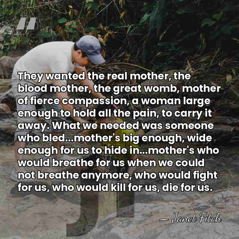 They wanted the real mother, the blood mother, the great womb, mother&hellip; - Janet Fitch
