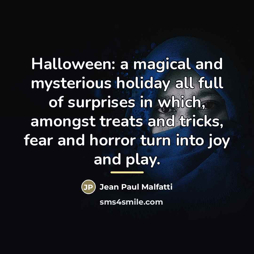 “Halloween: a magical and mysterious holiday all full of surprises…” quote by Jean Paul Malfatti