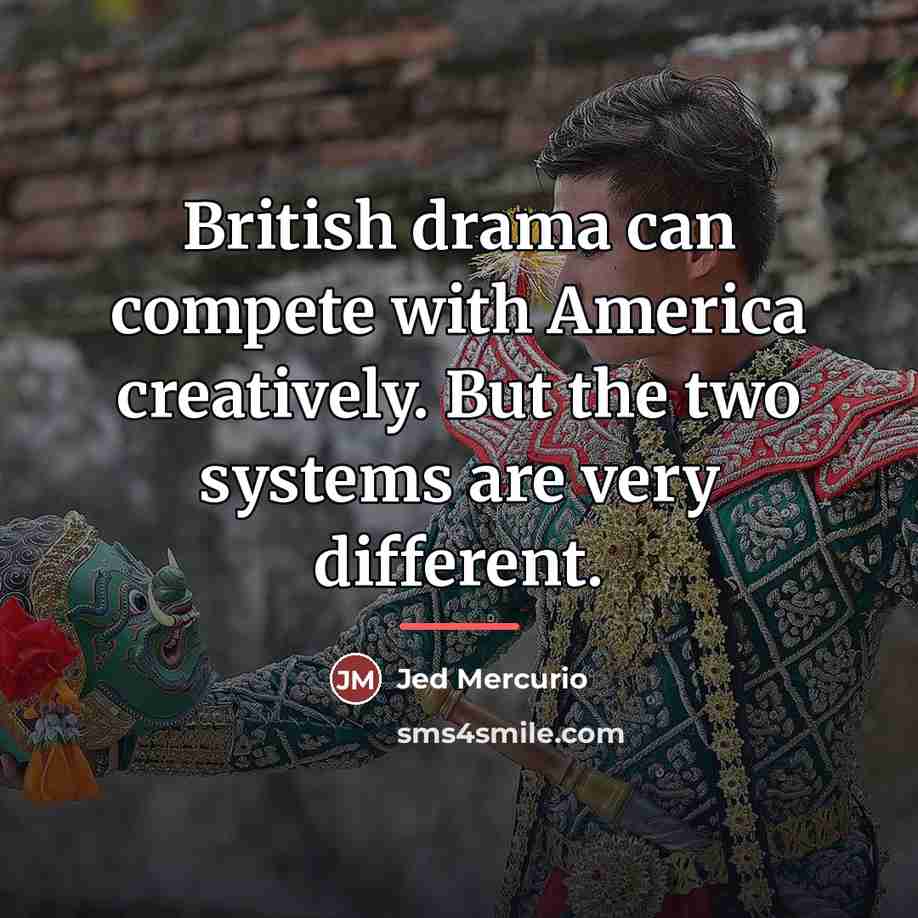 “British drama can compete with America creatively. But the two…” quote by Jed Mercurio
