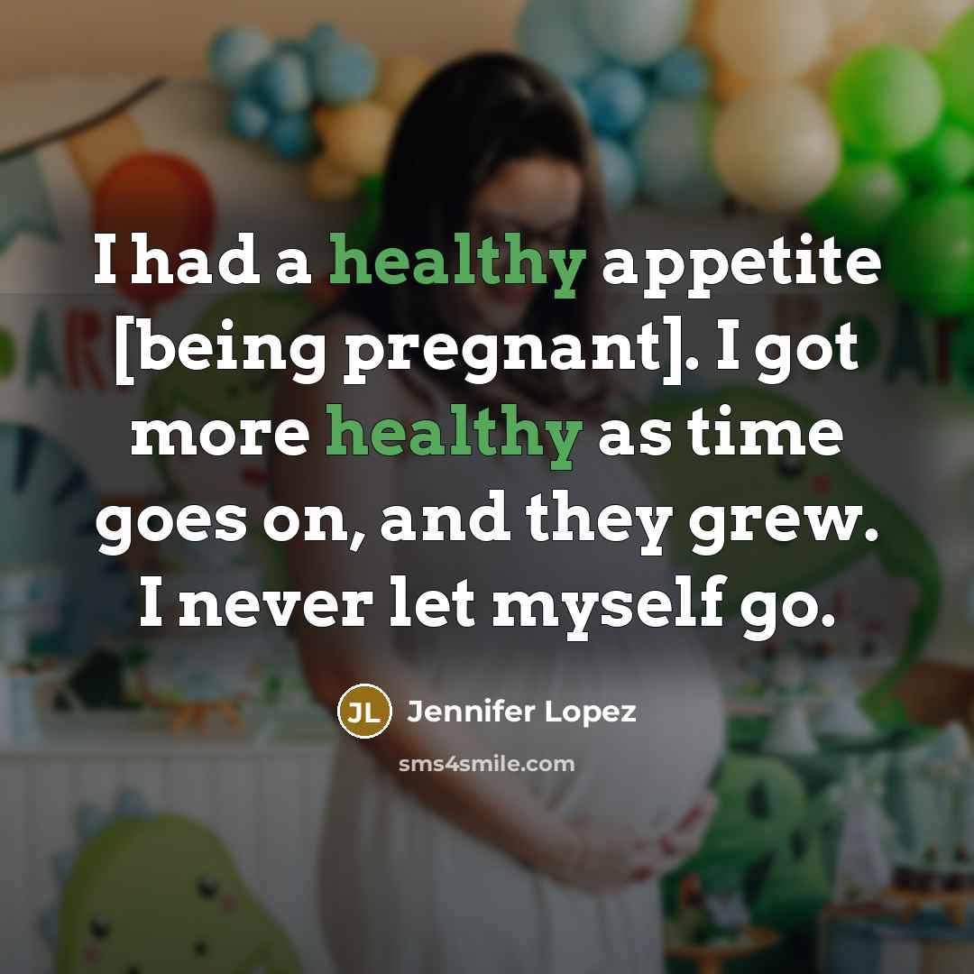 “I had a healthy appetite [being pregnant]. I got more…” quote by Jennifer Lopez