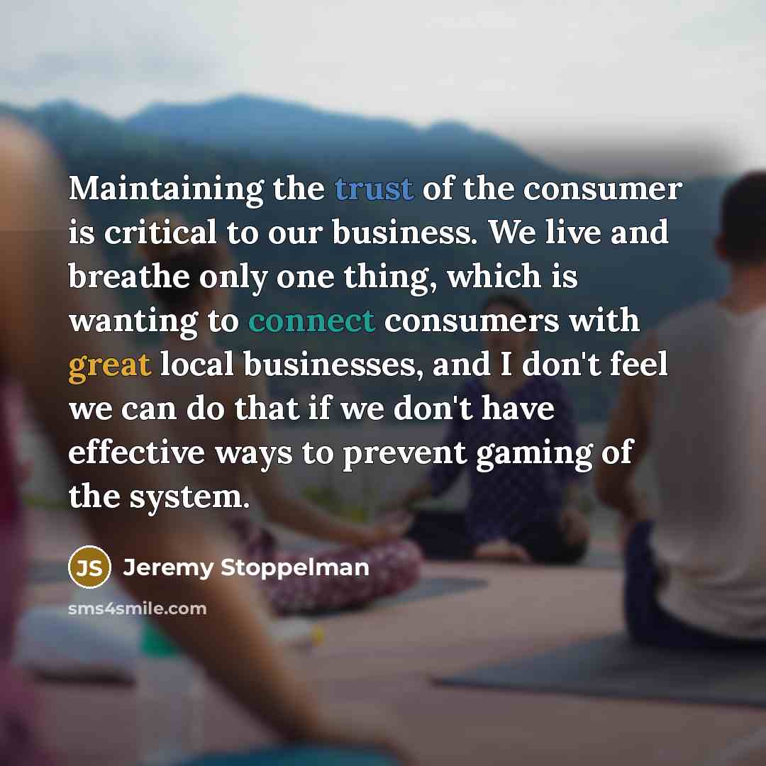 “Maintaining the trust of the consumer is critical to our…” quote by Jeremy Stoppelman