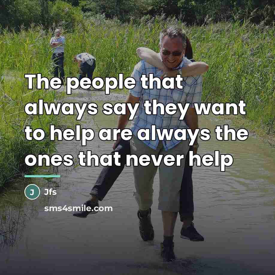 “The people that always say they want to help are…” quote by Jfs